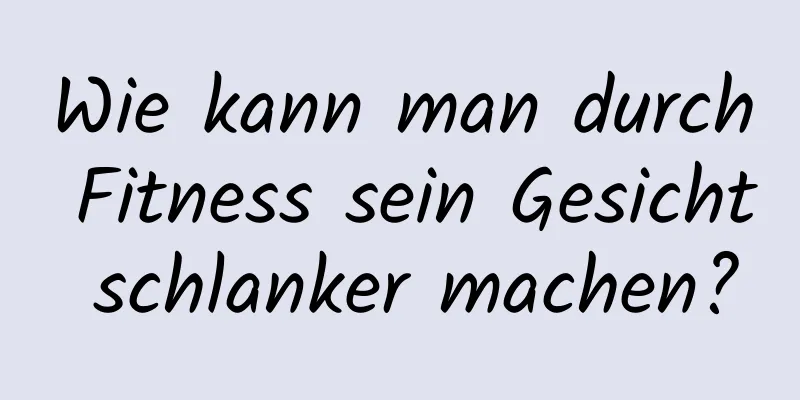 Wie kann man durch Fitness sein Gesicht schlanker machen?