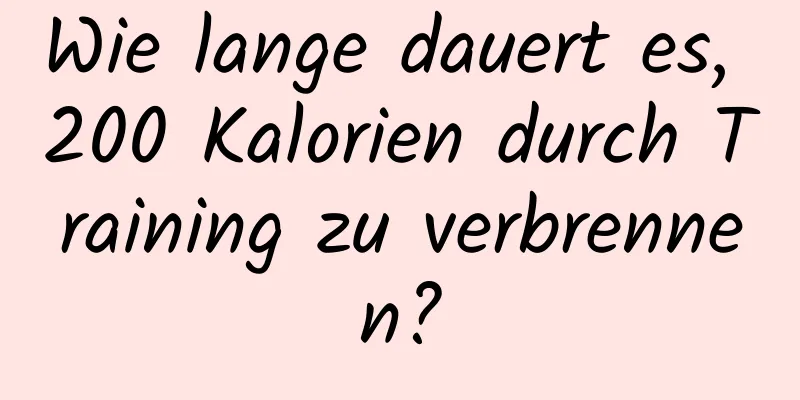 Wie lange dauert es, 200 Kalorien durch Training zu verbrennen?