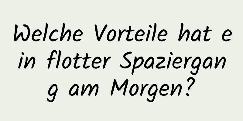 Welche Vorteile hat ein flotter Spaziergang am Morgen?