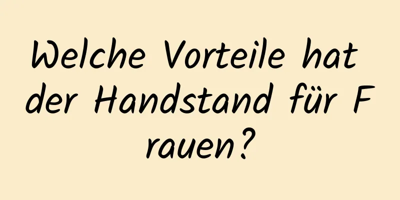 Welche Vorteile hat der Handstand für Frauen?