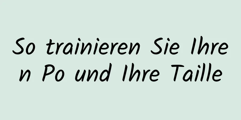 So trainieren Sie Ihren Po und Ihre Taille