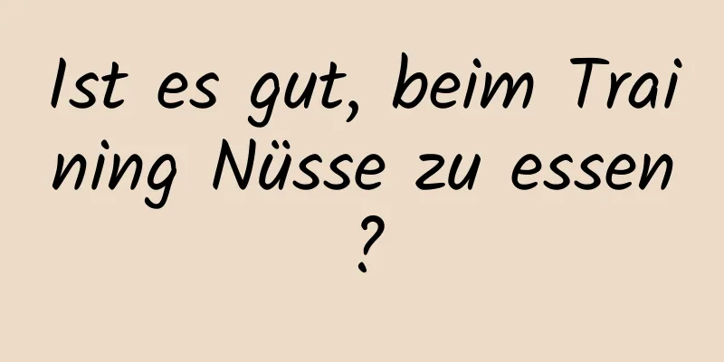 Ist es gut, beim Training Nüsse zu essen?