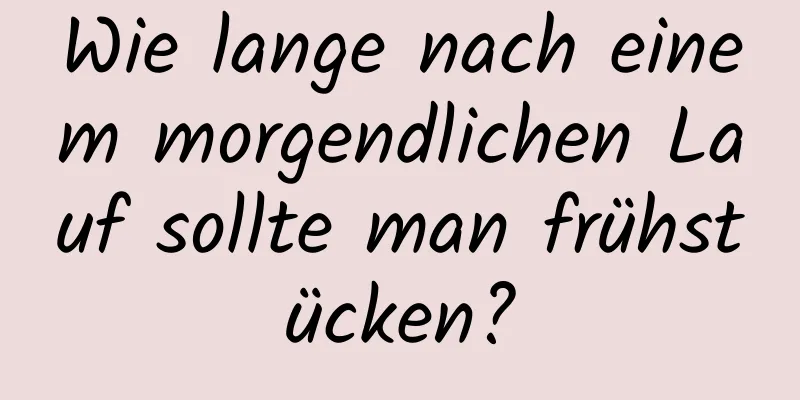 Wie lange nach einem morgendlichen Lauf sollte man frühstücken?