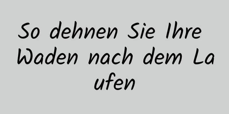 So dehnen Sie Ihre Waden nach dem Laufen