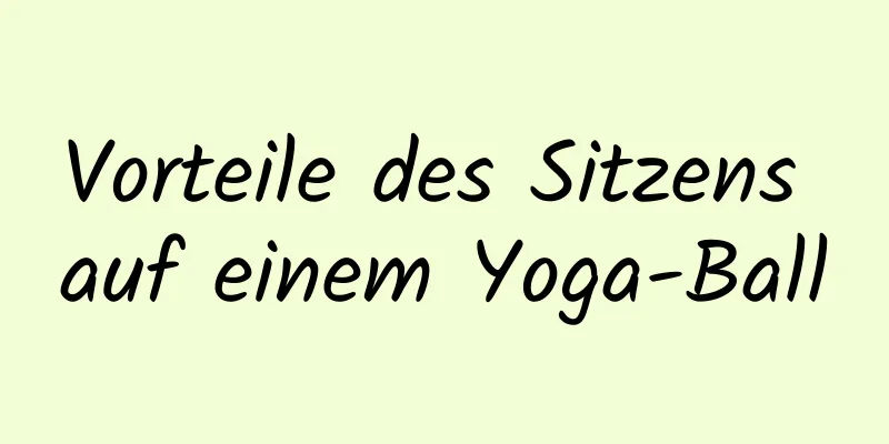 Vorteile des Sitzens auf einem Yoga-Ball