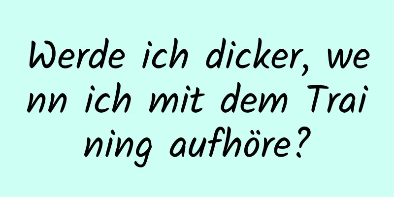 Werde ich dicker, wenn ich mit dem Training aufhöre?