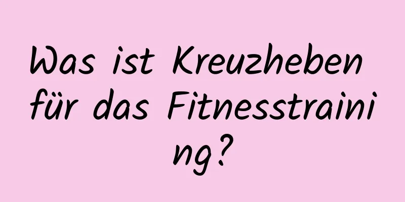 Was ist Kreuzheben für das Fitnesstraining?