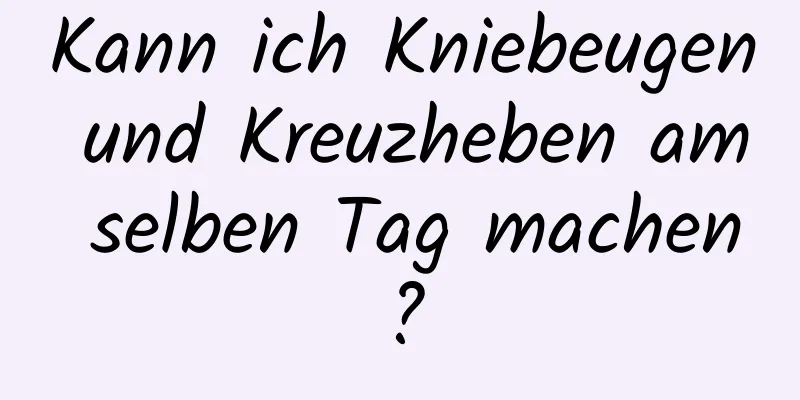 Kann ich Kniebeugen und Kreuzheben am selben Tag machen?