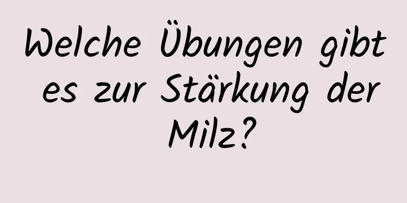 Welche Übungen gibt es zur Stärkung der Milz?