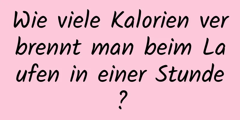 Wie viele Kalorien verbrennt man beim Laufen in einer Stunde?