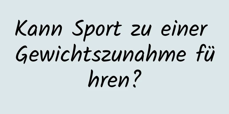 Kann Sport zu einer Gewichtszunahme führen?