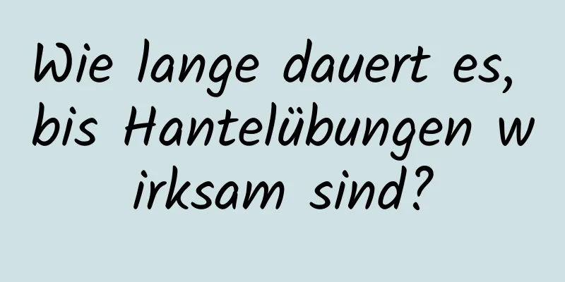 Wie lange dauert es, bis Hantelübungen wirksam sind?