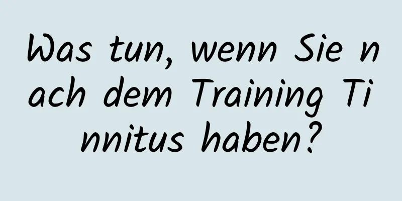 Was tun, wenn Sie nach dem Training Tinnitus haben?