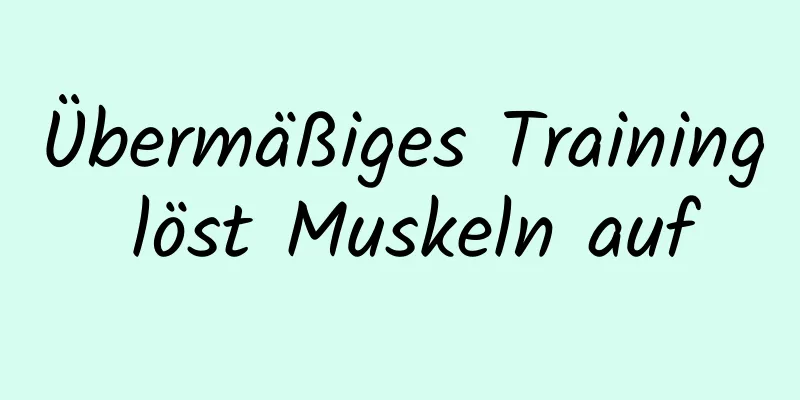 Übermäßiges Training löst Muskeln auf