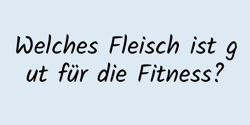 Welches Fleisch ist gut für die Fitness?