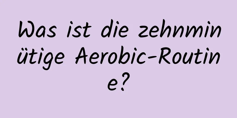 Was ist die zehnminütige Aerobic-Routine?