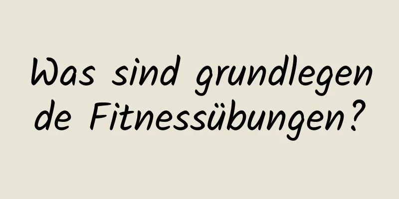 Was sind grundlegende Fitnessübungen?