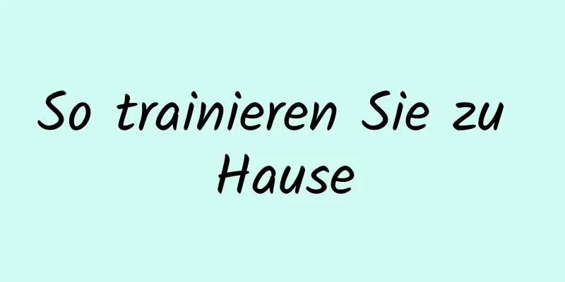 So trainieren Sie zu Hause