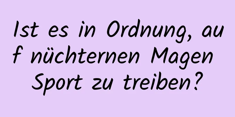 Ist es in Ordnung, auf nüchternen Magen Sport zu treiben?