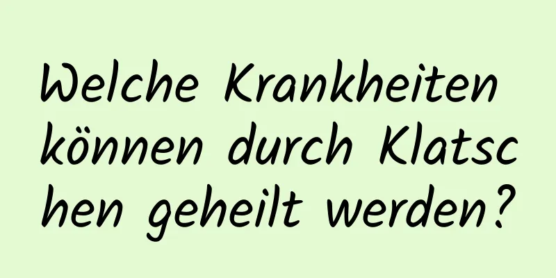 Welche Krankheiten können durch Klatschen geheilt werden?