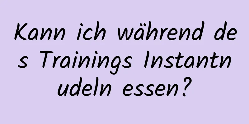 Kann ich während des Trainings Instantnudeln essen?