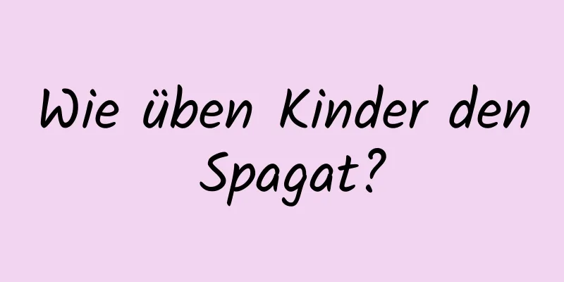 Wie üben Kinder den Spagat?