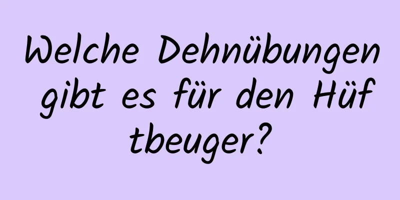 Welche Dehnübungen gibt es für den Hüftbeuger?