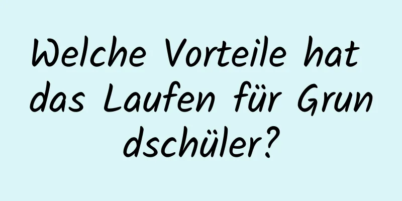 Welche Vorteile hat das Laufen für Grundschüler?