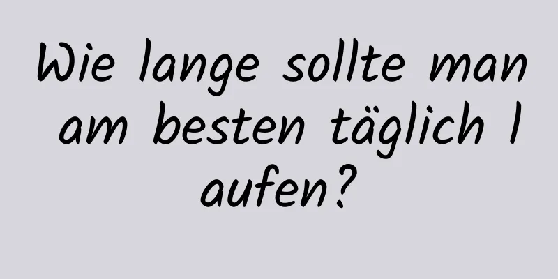 Wie lange sollte man am besten täglich laufen?