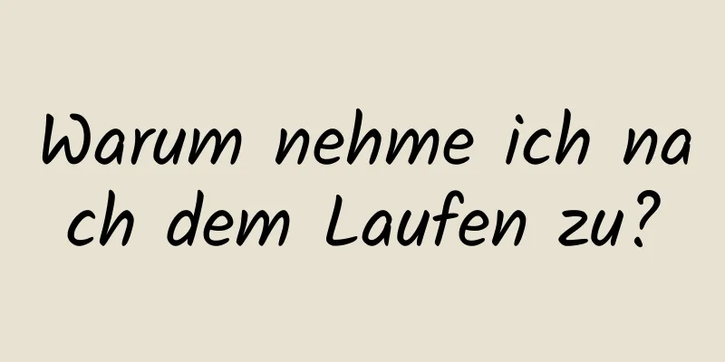 Warum nehme ich nach dem Laufen zu?