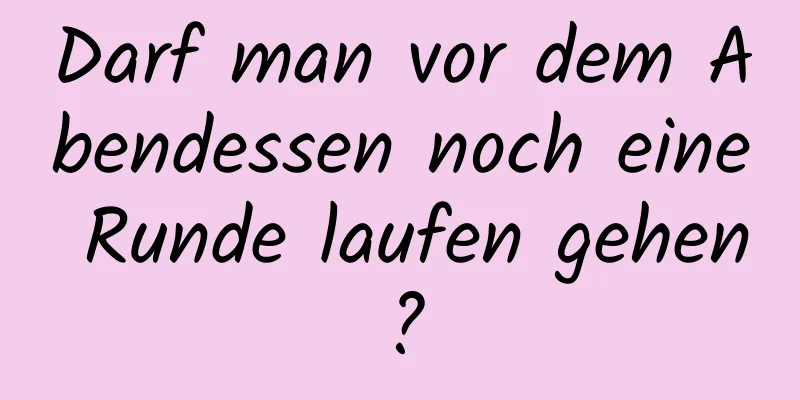 Darf man vor dem Abendessen noch eine Runde laufen gehen?