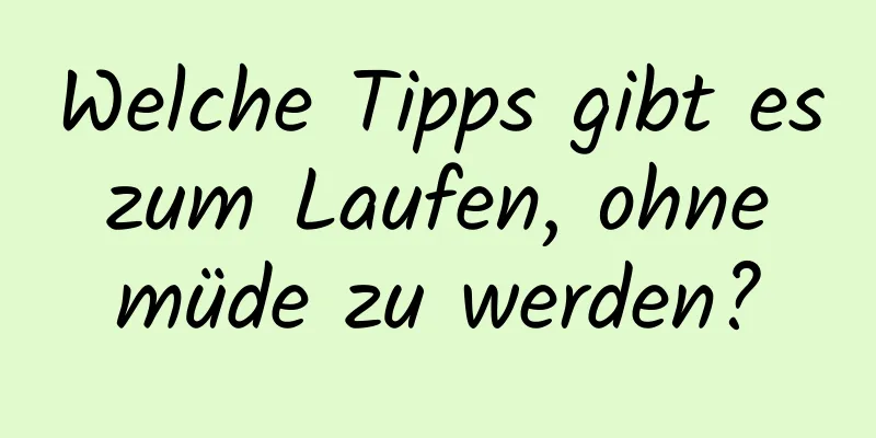 Welche Tipps gibt es zum Laufen, ohne müde zu werden?