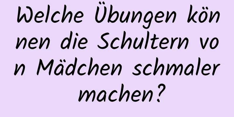 Welche Übungen können die Schultern von Mädchen schmaler machen?