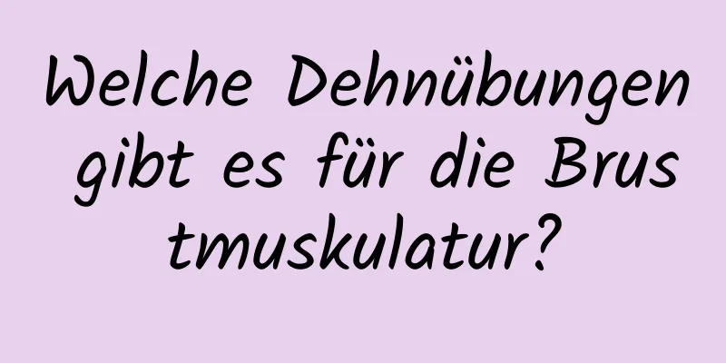 Welche Dehnübungen gibt es für die Brustmuskulatur?