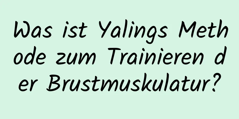 Was ist Yalings Methode zum Trainieren der Brustmuskulatur?