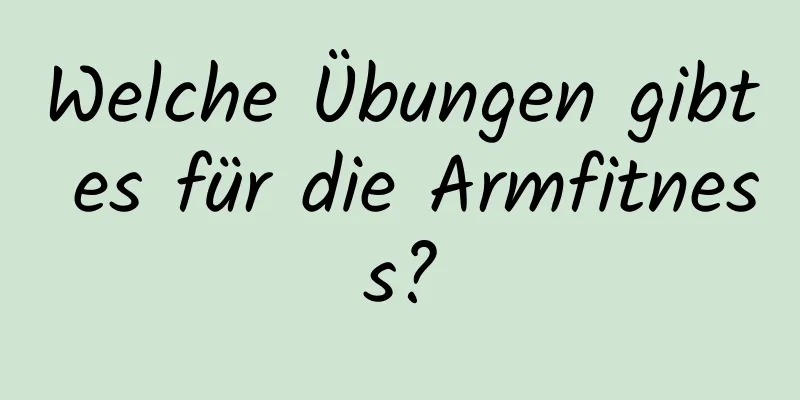 Welche Übungen gibt es für die Armfitness?