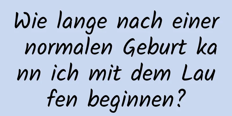 Wie lange nach einer normalen Geburt kann ich mit dem Laufen beginnen?