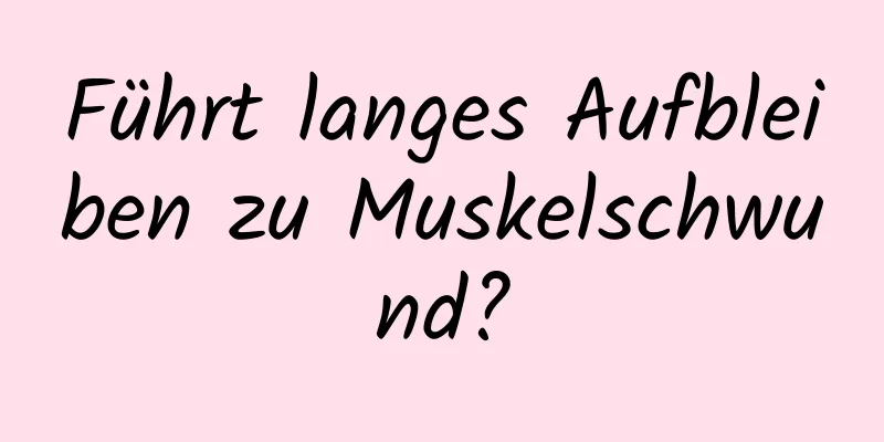 Führt langes Aufbleiben zu Muskelschwund?