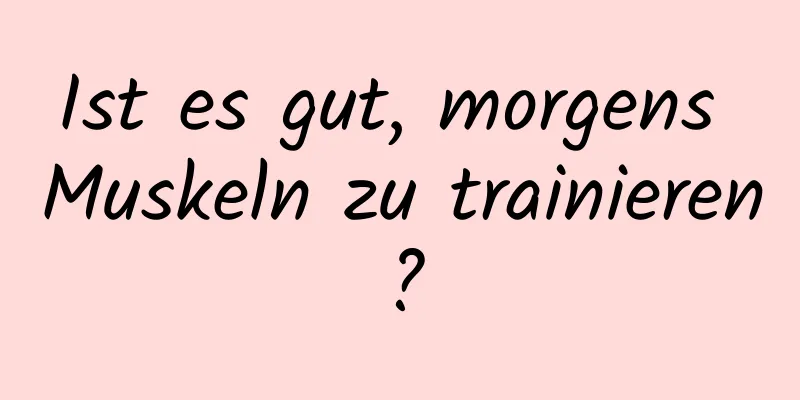 Ist es gut, morgens Muskeln zu trainieren?