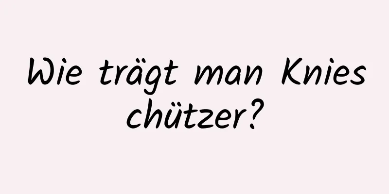 Wie trägt man Knieschützer?