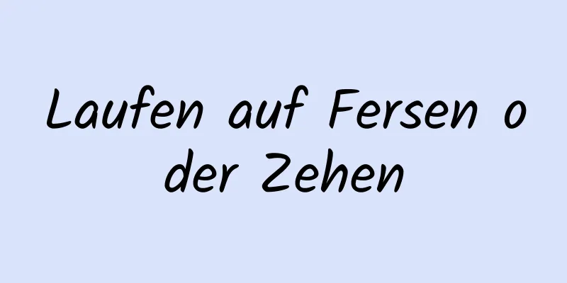 Laufen auf Fersen oder Zehen