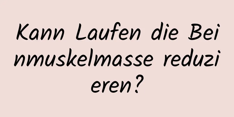 Kann Laufen die Beinmuskelmasse reduzieren?