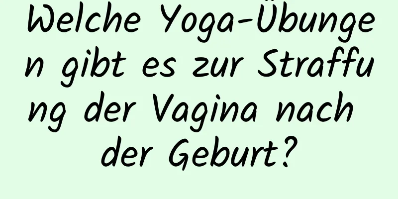 Welche Yoga-Übungen gibt es zur Straffung der Vagina nach der Geburt?