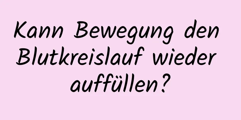 Kann Bewegung den Blutkreislauf wieder auffüllen?