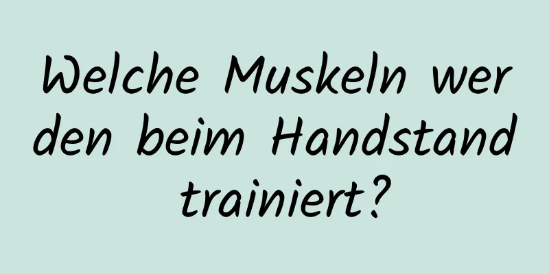 Welche Muskeln werden beim Handstand trainiert?