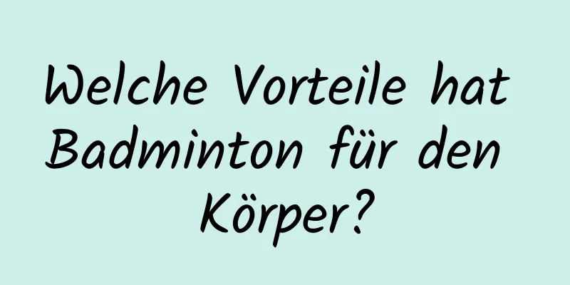 Welche Vorteile hat Badminton für den Körper?