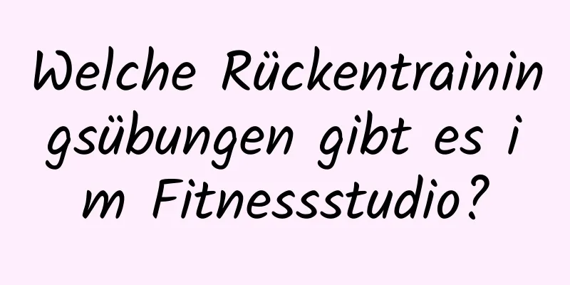 Welche Rückentrainingsübungen gibt es im Fitnessstudio?