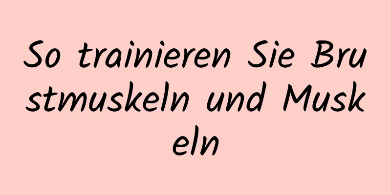 So trainieren Sie Brustmuskeln und Muskeln