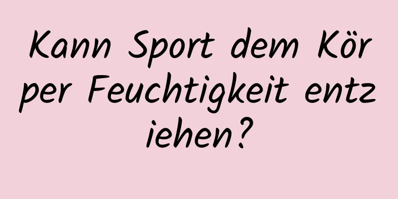 Kann Sport dem Körper Feuchtigkeit entziehen?