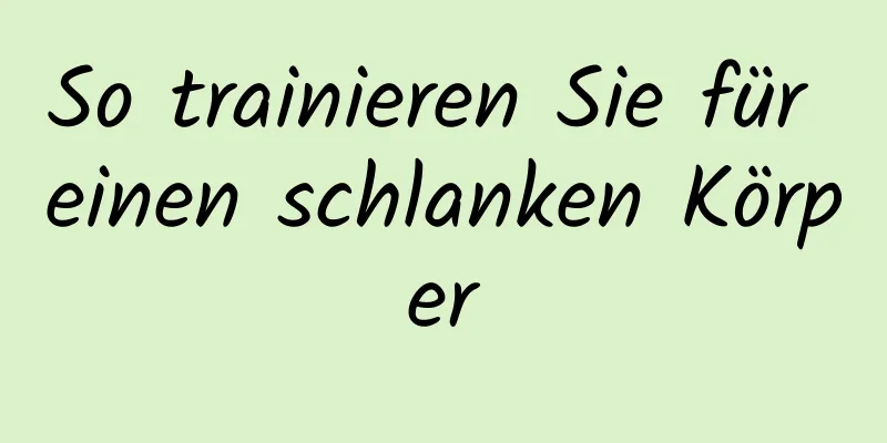 So trainieren Sie für einen schlanken Körper